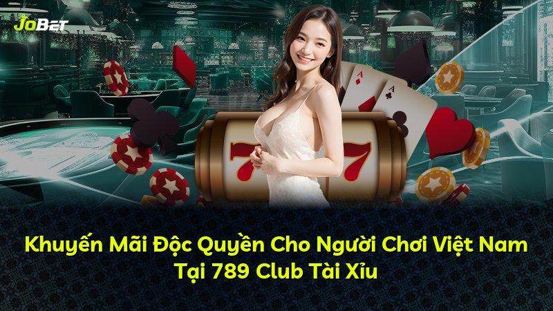 Khuyến Mãi Độc Quyền Cho Người Chơi Việt Nam Tại 789 Club Tài Xỉu