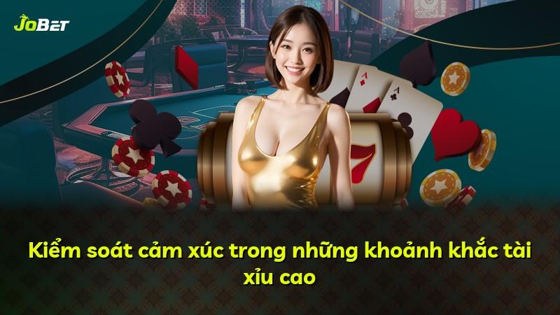 Kiểm soát cảm xúc trong những khoảnh khắc tài xỉu cao
