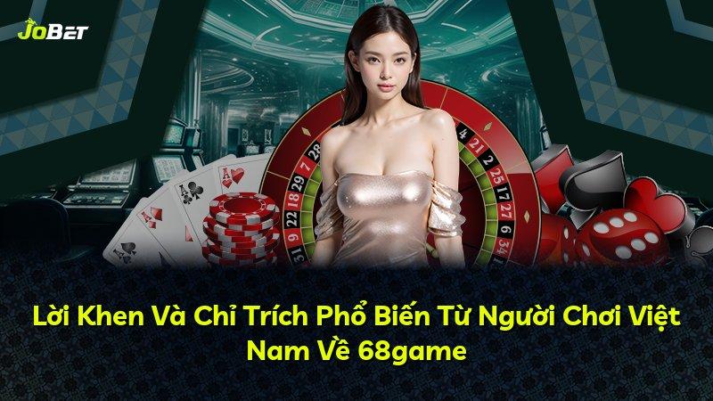Lời Khen Và Chỉ Trích Phổ Biến Từ Người Chơi Việt Nam Về 68game