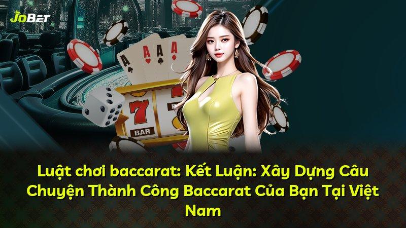 Luật chơi baccarat: Kết Luận: Xây Dựng Câu Chuyện Thành Công Baccarat Của Bạn Tại Việt Nam
