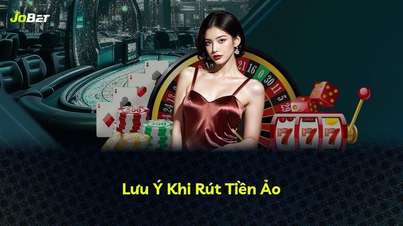 Lưu Ý Khi Rút Tiền Ảo