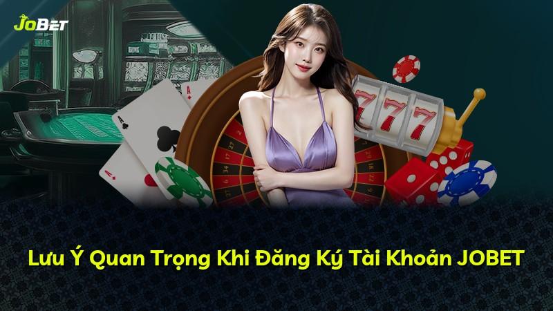 Lưu Ý Quan Trọng Khi Đăng Ký Tài Khoản JOBET