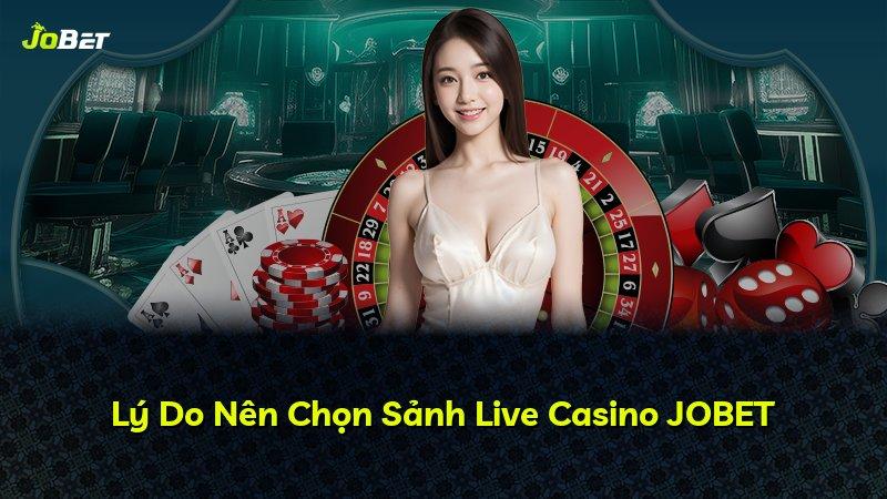 Lý Do Nên Chọn Sảnh Live Casino JOBET