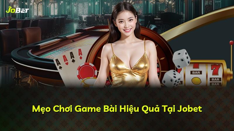Mẹo Chơi Game Bài Hiệu Quả Tại Jobet
