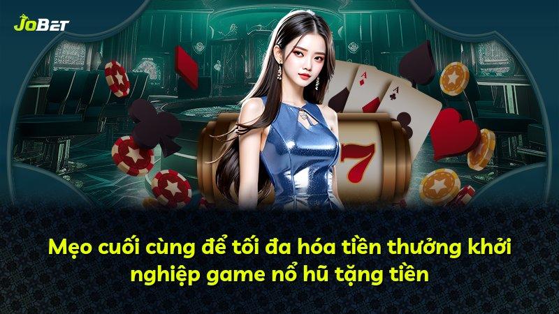 Mẹo cuối cùng để tối đa hóa tiền thưởng khởi nghiệp game nổ hũ tặng tiền