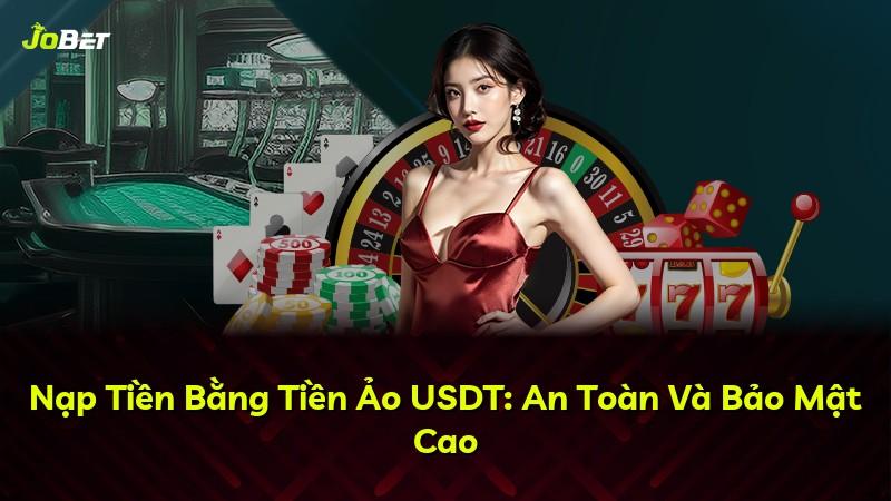 Nạp Tiền Bằng Tiền Ảo USDT: An Toàn Và Bảo Mật Cao
