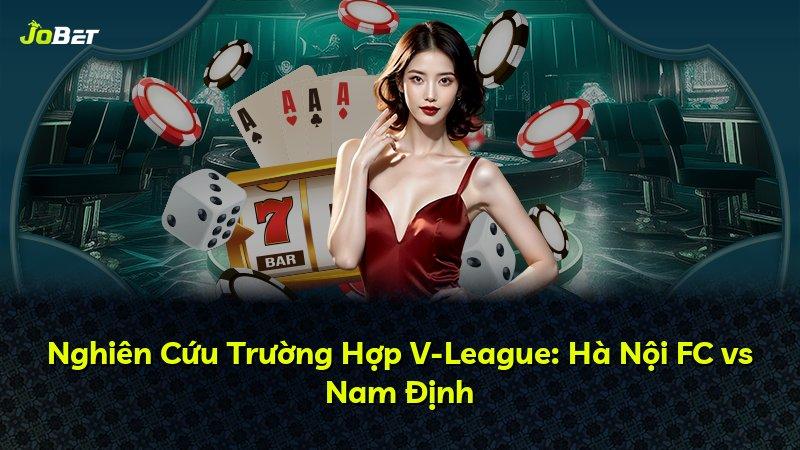 Nghiên Cứu Trường Hợp V-League: Hà Nội FC vs Nam Định