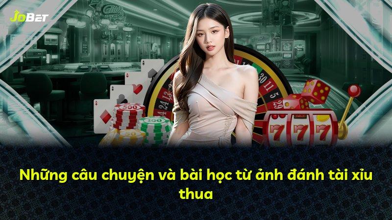 Những câu chuyện và bài học từ ảnh đánh tài xỉu thua
