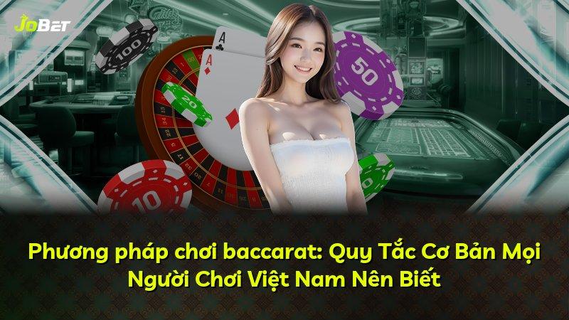 Phương pháp chơi baccarat: Quy Tắc Cơ Bản Mọi Người Chơi Việt Nam Nên Biết