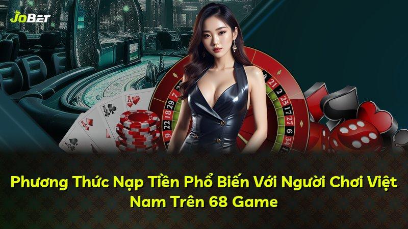 Phương Thức Nạp Tiền Phổ Biến Với Người Chơi Việt Nam Trên 68 Game