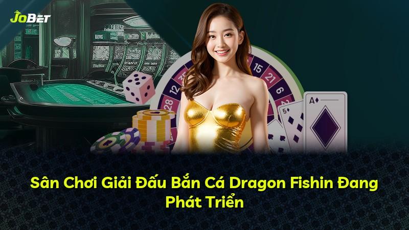 Sân Chơi Giải Đấu Bắn Cá Dragon Fishin Đang Phát Triển