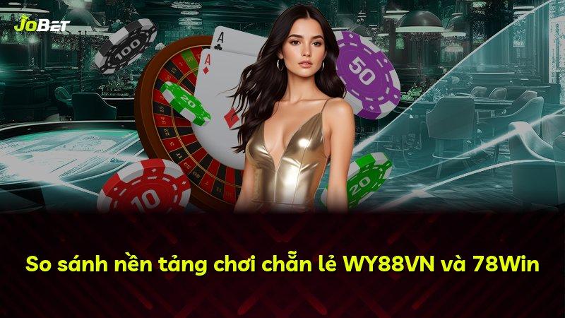 So sánh nền tảng chơi chẵn lẻ WY88VN và 78Win