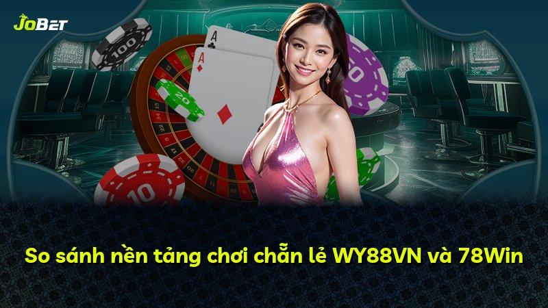 So sánh nền tảng chơi chẵn lẻ WY88VN và 78Win