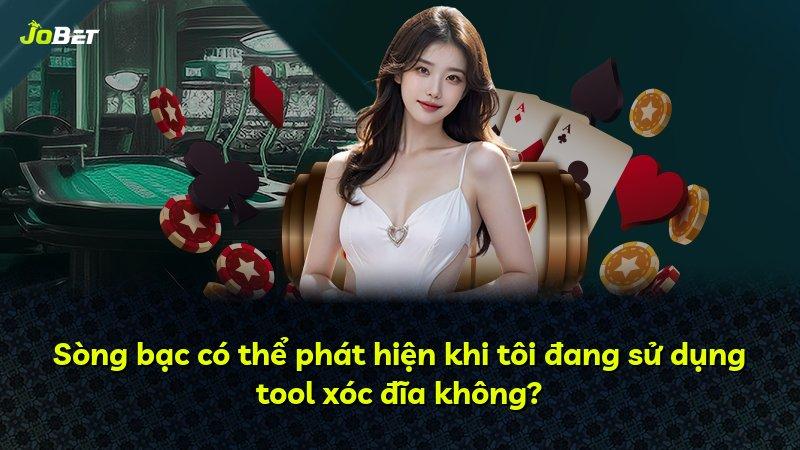 Sòng bạc có thể phát hiện khi tôi đang sử dụng tool xóc đĩa không?