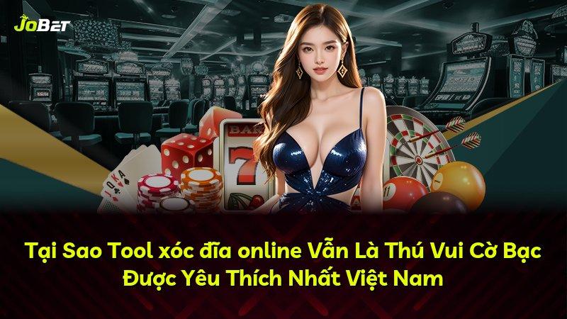 Tại Sao Tool xóc đĩa online Vẫn Là Thú Vui Cờ Bạc Được Yêu Thích Nhất Việt Nam