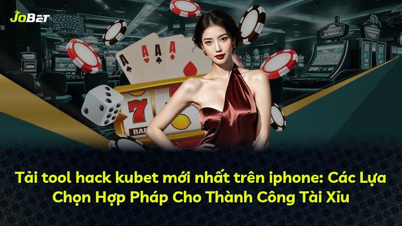 Tải tool hack kubet mới nhất trên iphone: Các Lựa Chọn Hợp Pháp Cho Thành Công Tài Xỉu