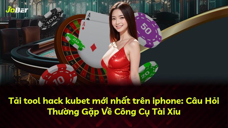 Tải tool hack kubet mới nhất trên iphone: Câu Hỏi Thường Gặp Về Công Cụ Tài Xỉu