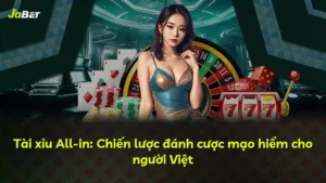 Tài xỉu All-in: Chiến lược đánh cược mạo hiểm cho người Việt