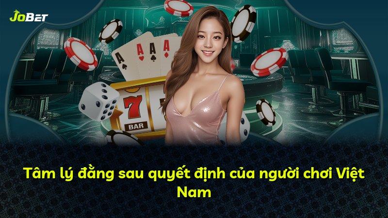 Tâm lý đằng sau quyết định của người chơi Việt Nam