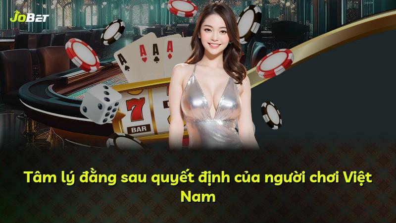 Tâm lý đằng sau quyết định của người chơi Việt Nam