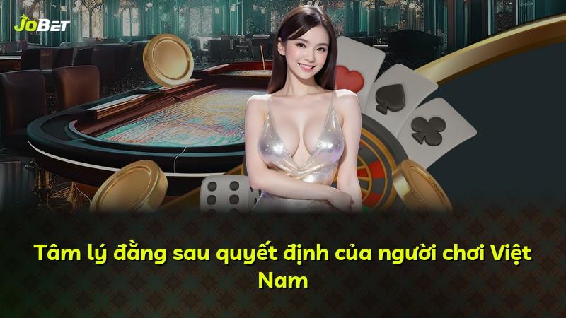 Tâm lý đằng sau quyết định của người chơi Việt Nam