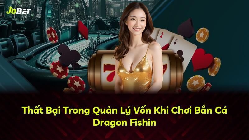 Thất Bại Trong Quản Lý Vốn Khi Chơi Bắn Cá Dragon Fishin