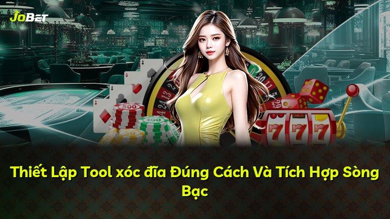 Thiết Lập Tool xóc đĩa Đúng Cách Và Tích Hợp Sòng Bạc