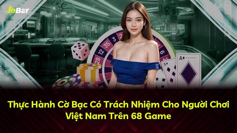 Thực Hành Cờ Bạc Có Trách Nhiệm Cho Người Chơi Việt Nam Trên 68 Game