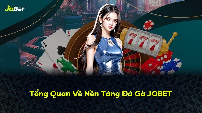 Tổng Quan Về Nền Tảng Đá Gà JOBET