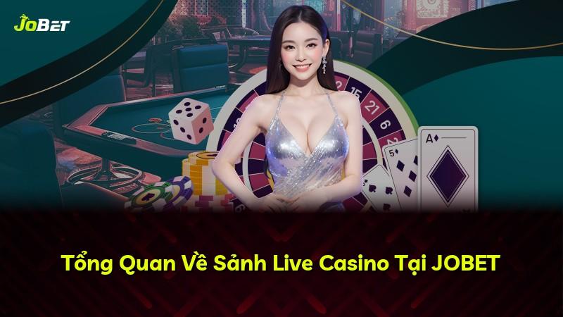 Tổng Quan Về Sảnh Live Casino Tại JOBET