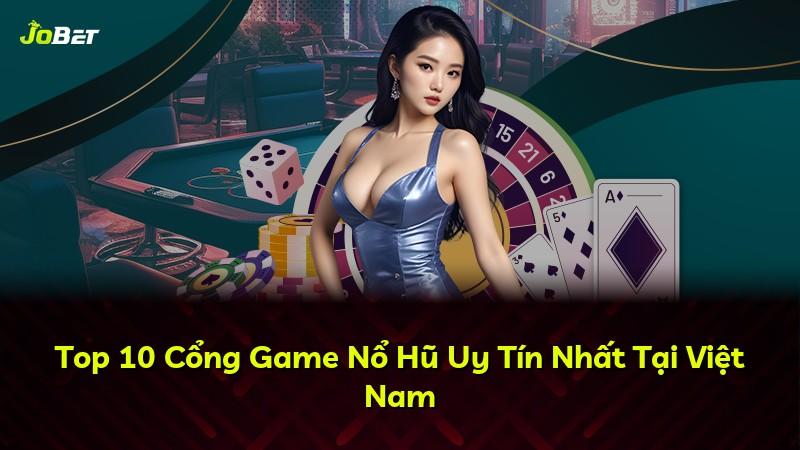 Top 10 Cổng Game Nổ Hũ Uy Tín Nhất Tại Việt Nam