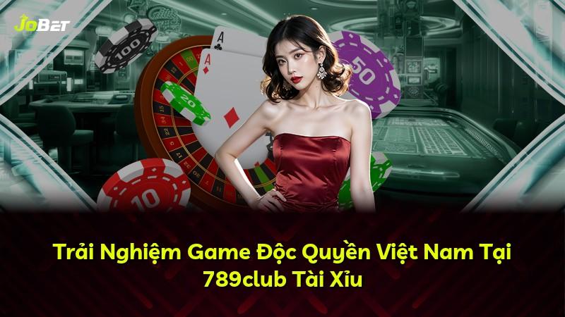 Trải Nghiệm Game Độc Quyền Việt Nam Tại 789club Tài Xỉu