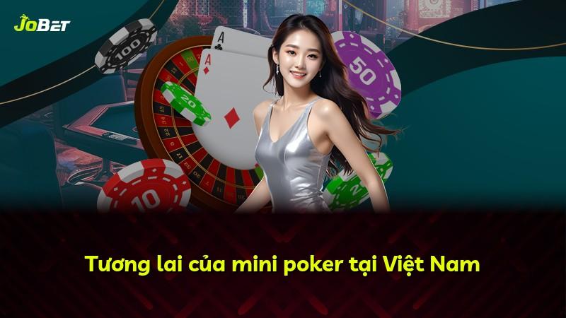 Tương lai của mini poker tại Việt Nam