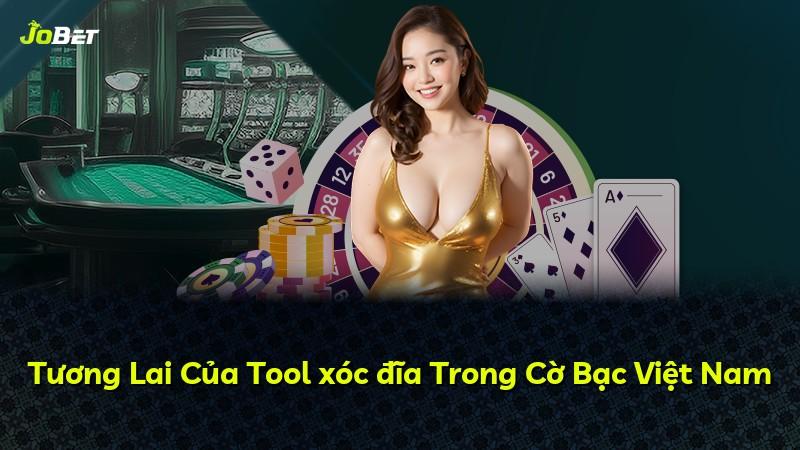Tương Lai Của Tool xóc đĩa Trong Cờ Bạc Việt Nam