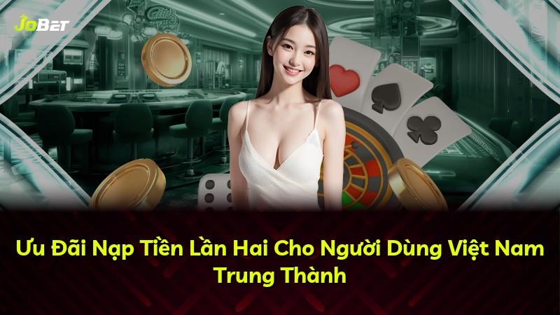 Ưu Đãi Nạp Tiền Lần Hai Cho Người Dùng Việt Nam Trung Thành