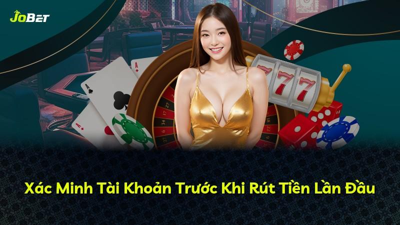 Xác Minh Tài Khoản Trước Khi Rút Tiền Lần Đầu