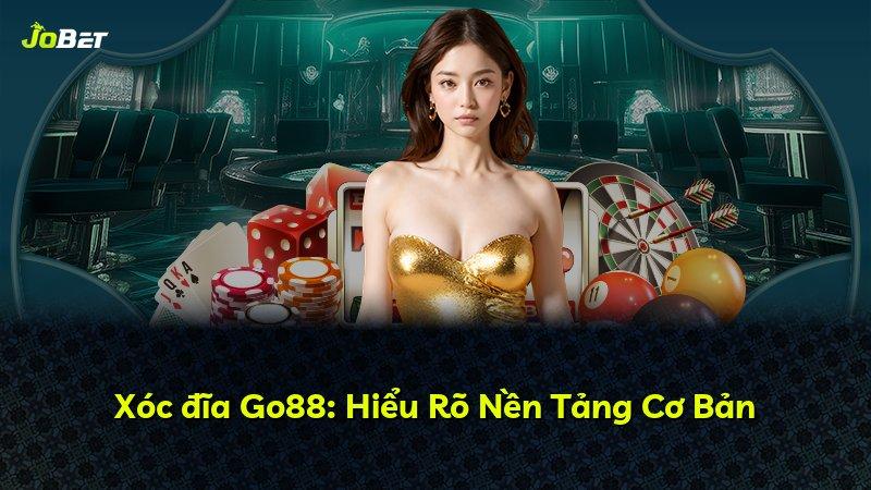 Xóc đĩa Go88: Hiểu Rõ Nền Tảng Cơ Bản