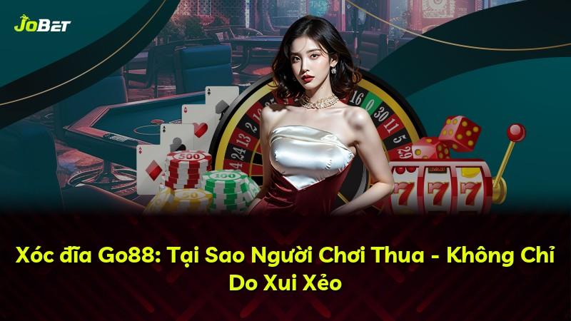 Xóc đĩa Go88: Tại Sao Người Chơi Thua - Không Chỉ Do Xui Xẻo