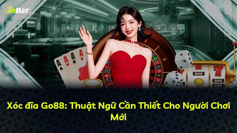 Xóc đĩa Go88: Thuật Ngữ Cần Thiết Cho Người Chơi Mới