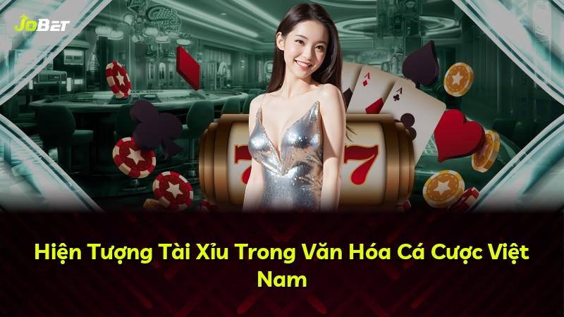 Hiện Tượng Tài Xỉu Trong Văn Hóa Cá Cược Việt Nam